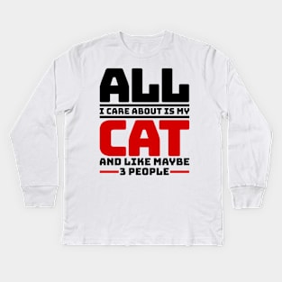 All I care about is my cat and like maybe 3 people Kids Long Sleeve T-Shirt